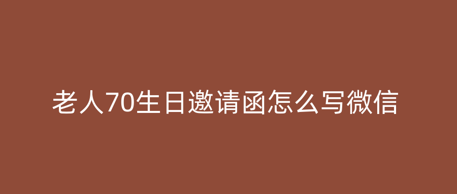 老人70生日邀请函怎么写微信