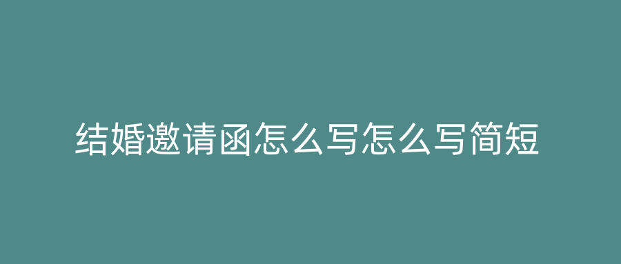 结婚邀请函怎么写怎么写简短
