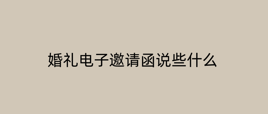 婚礼电子邀请函说些什么