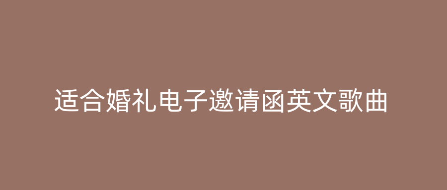 适合婚礼电子邀请函英文歌曲