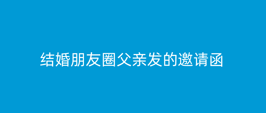 结婚朋友圈父亲发的邀请函