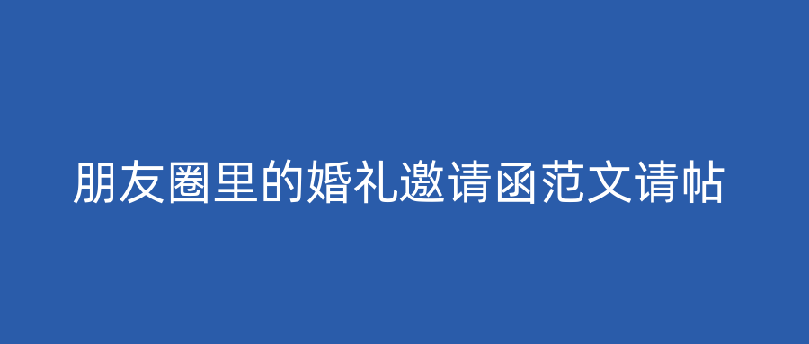 朋友圈里的婚礼邀请函范文请帖