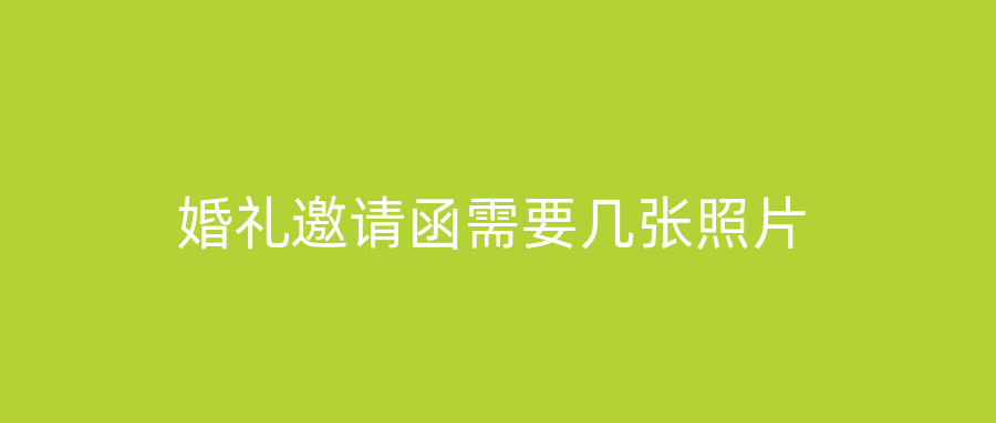 婚礼邀请函需要几张照片