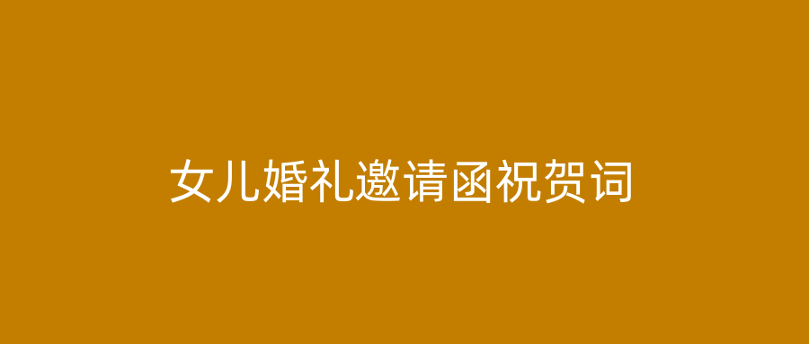 女儿婚礼邀请函祝贺词