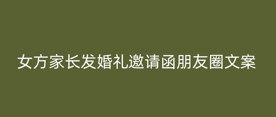女方家长发婚礼邀请函朋友圈文案