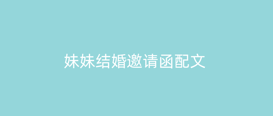 妹妹结婚邀请函配文