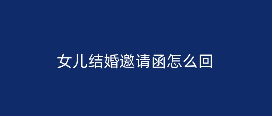女儿结婚邀请函怎么回