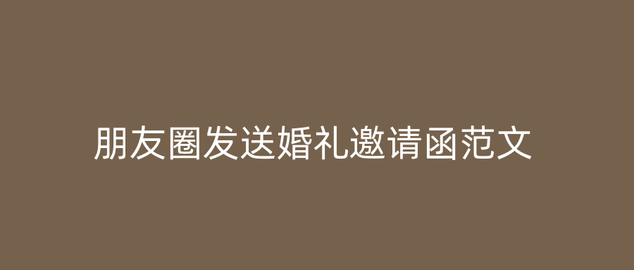 朋友圈发送婚礼邀请函范文