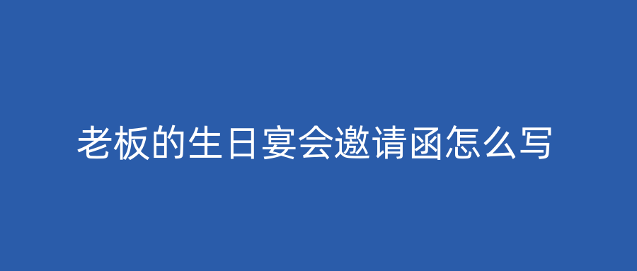 老板的生日宴会邀请函怎么写