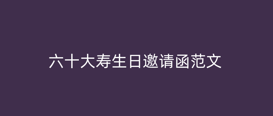 六十大寿生日邀请函范文