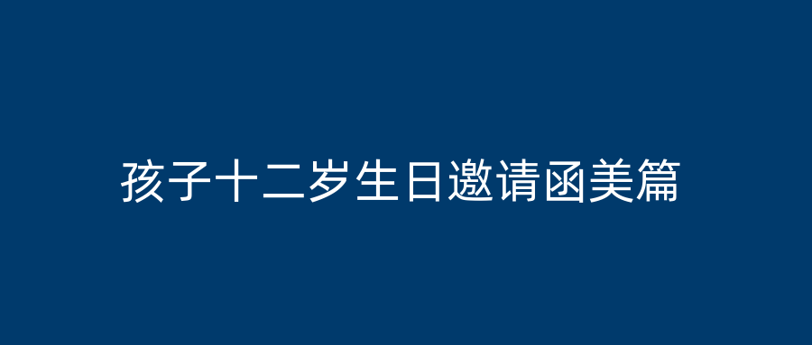 孩子十二岁生日邀请函美篇