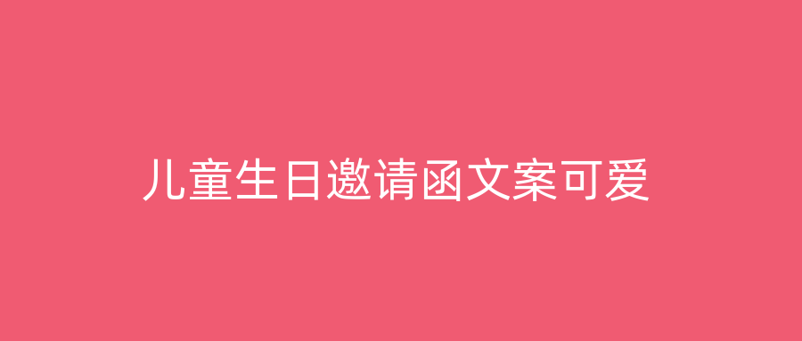 儿童生日邀请函文案可爱