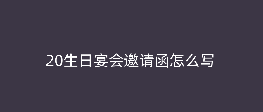 20生日宴会邀请函怎么写