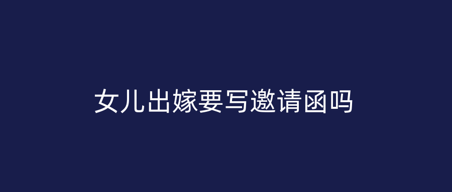 女儿出嫁要写邀请函吗