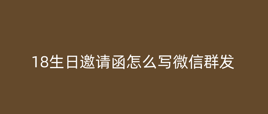 18生日邀请函怎么写微信群发