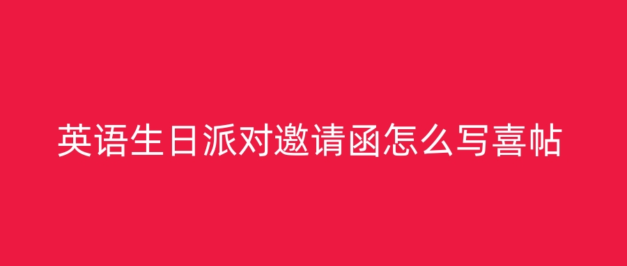 英语生日派对邀请函怎么写喜帖