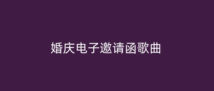 婚庆电子邀请函歌曲