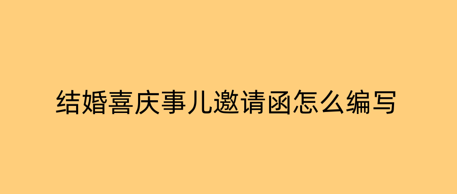 结婚喜庆事儿邀请函怎么编写