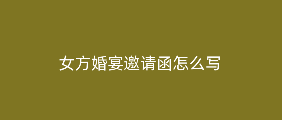 女方婚宴邀请函怎么写