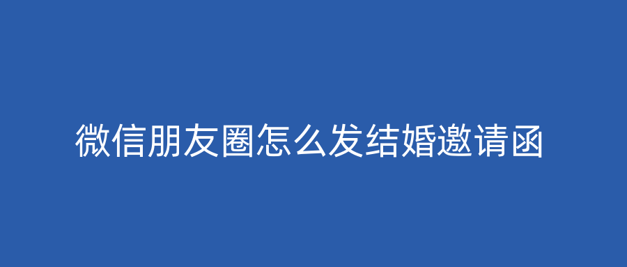 微信朋友圈怎么发结婚邀请函