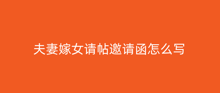 夫妻嫁女请帖邀请函怎么写