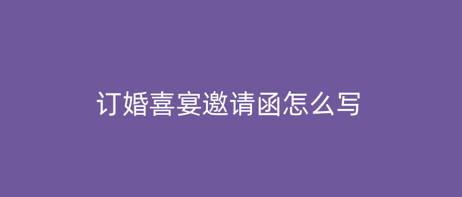 订婚喜宴邀请函怎么写