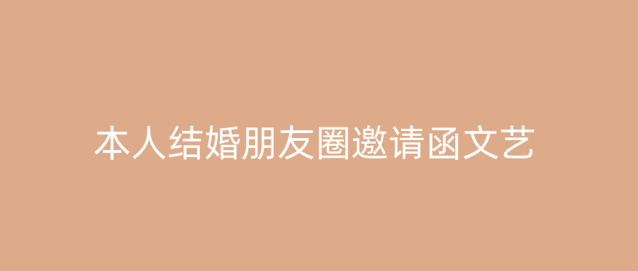 本人结婚朋友圈邀请函文艺