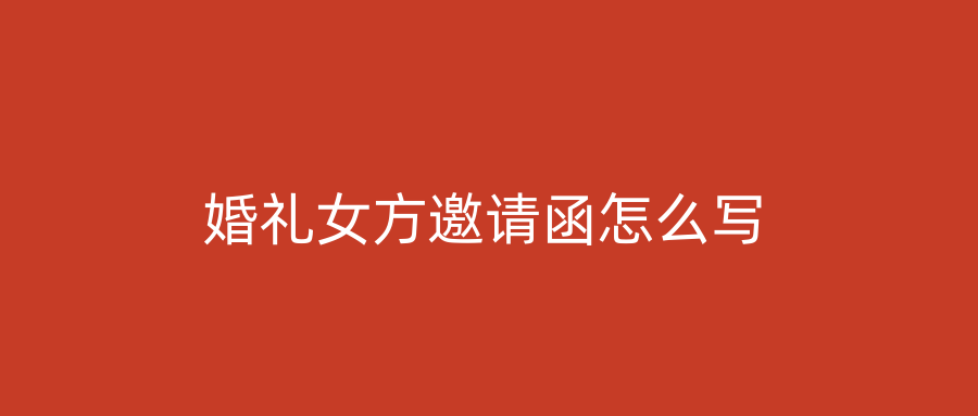 婚礼女方邀请函怎么写
