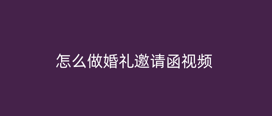 怎么做婚礼邀请函视频