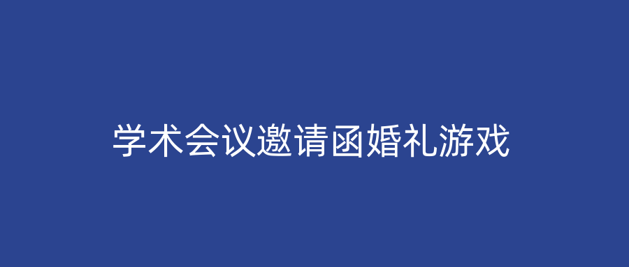 学术会议邀请函婚礼游戏