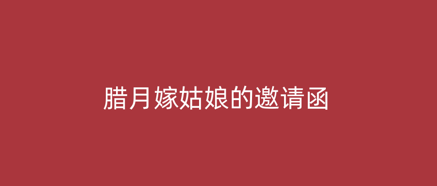 腊月嫁姑娘的邀请函