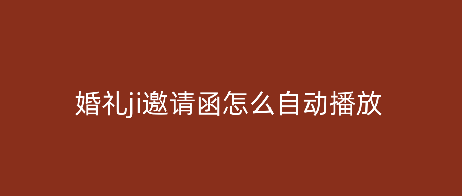 婚礼ji邀请函怎么自动播放