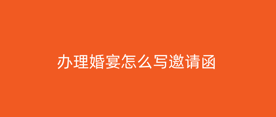 办理婚宴怎么写邀请函