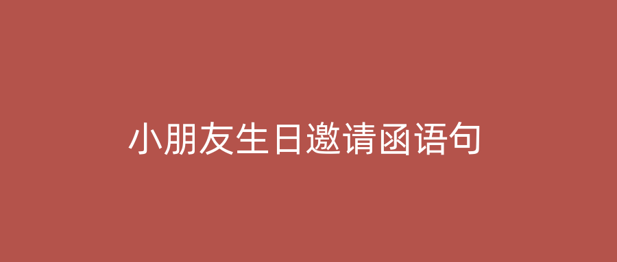 小朋友生日邀请函语句