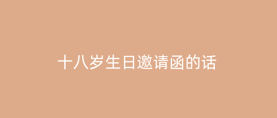 十八岁生日邀请函的话