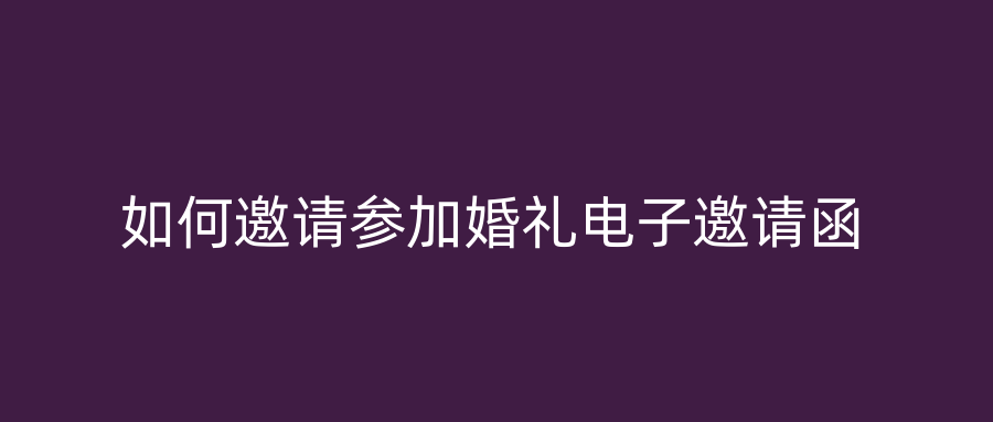 如何邀请参加婚礼电子邀请函