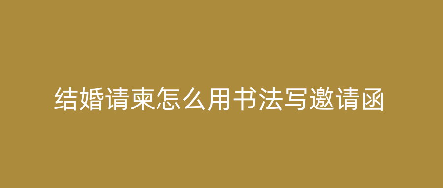 结婚请柬怎么用书法写邀请函