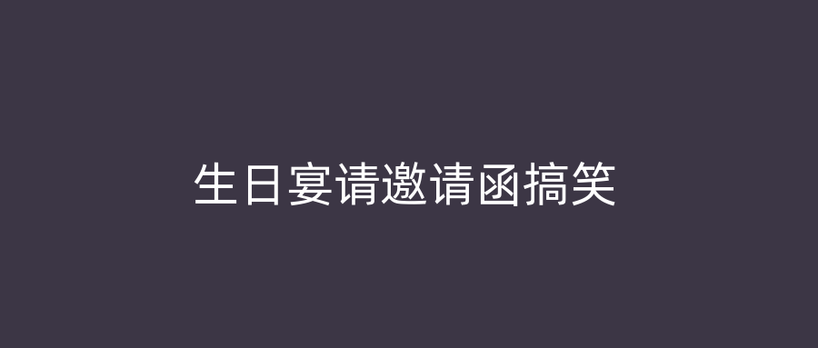 生日宴请邀请函搞笑