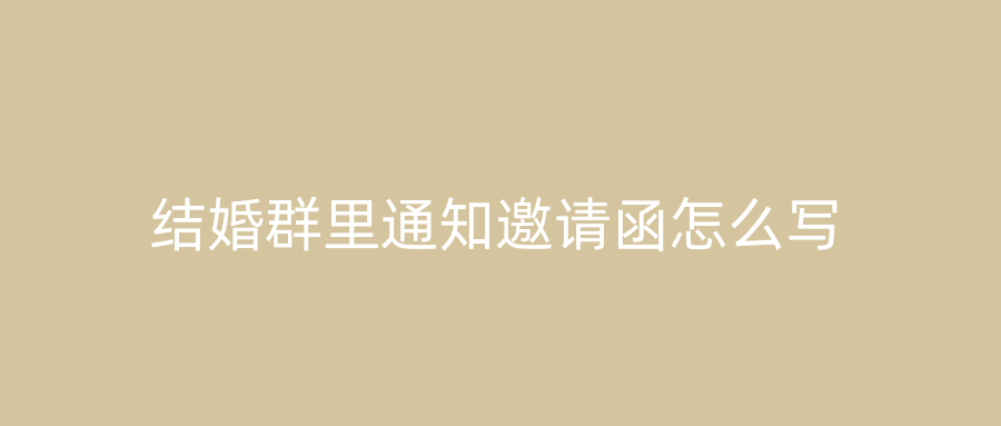 结婚群里通知邀请函怎么写