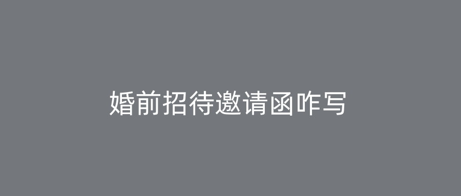 婚前招待邀请函咋写