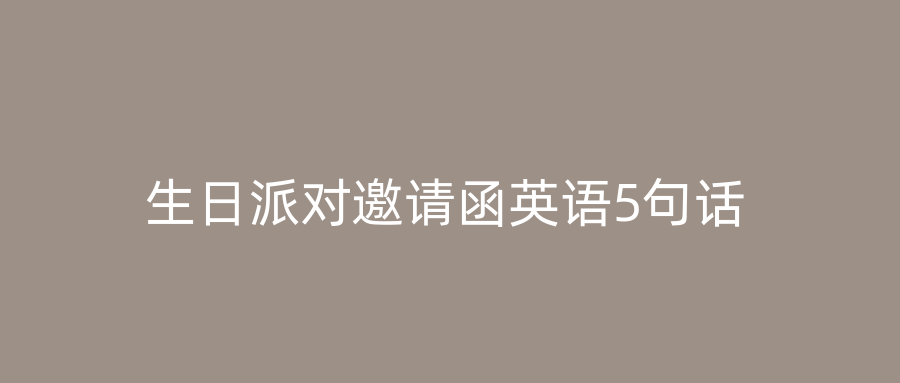 生日派对邀请函英语5句话
