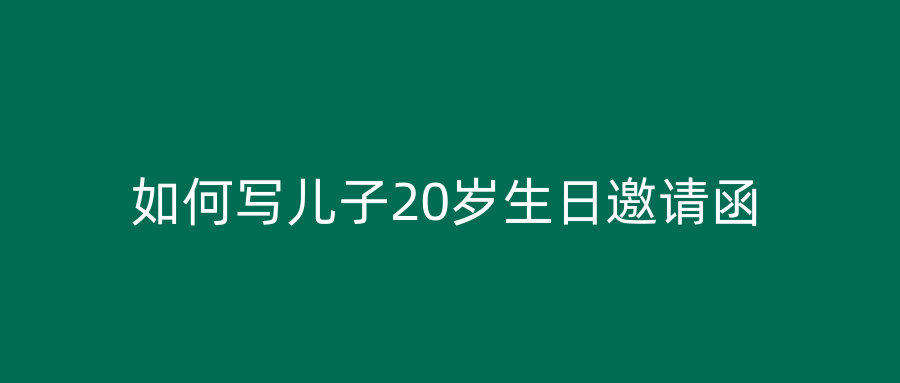 如何写儿子20岁生日邀请函