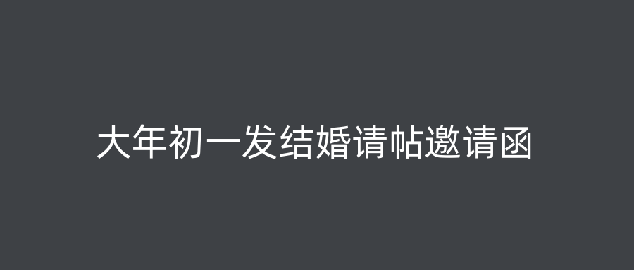 大年初一发结婚请帖邀请函