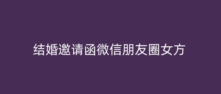 结婚邀请函微信朋友圈女方