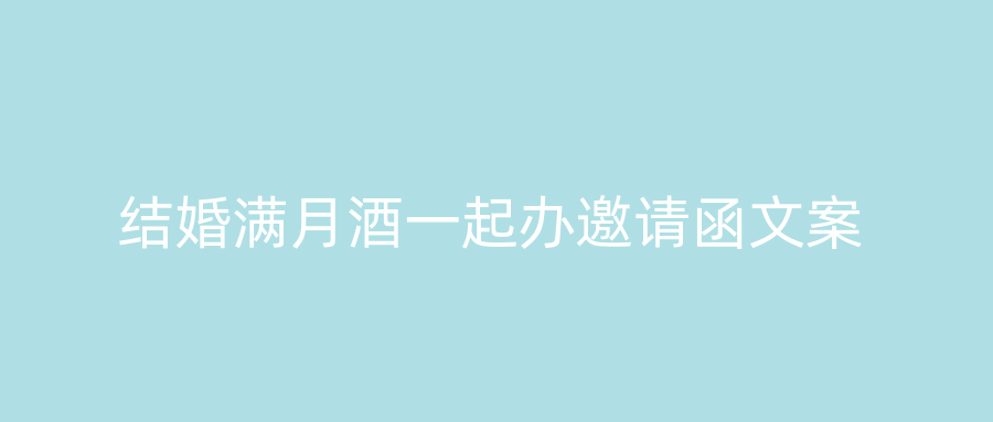 结婚满月酒一起办邀请函文案