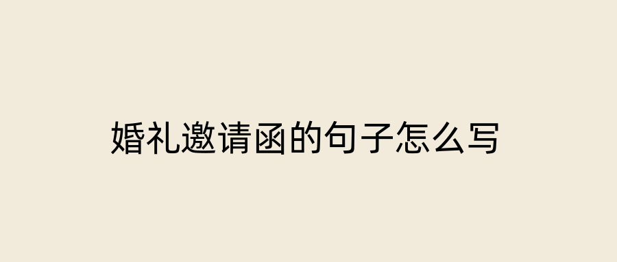 婚礼邀请函的句子怎么写