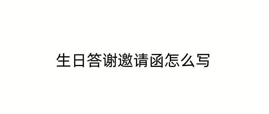 生日答谢邀请函怎么写