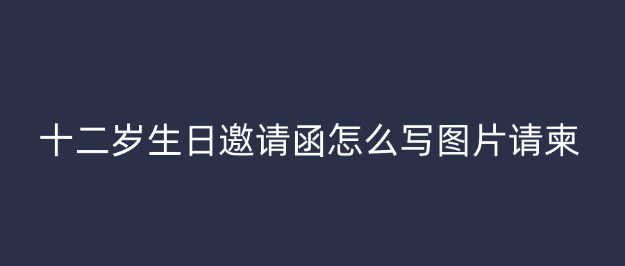 十二岁生日邀请函怎么写图片请柬