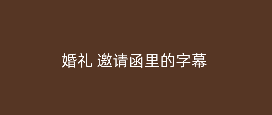 婚礼 邀请函里的字幕