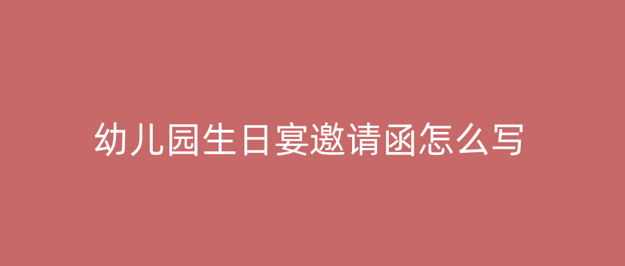 幼儿园生日宴邀请函怎么写